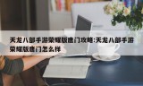 天龙八部手游荣耀版唐门攻略:天龙八部手游荣耀版唐门怎么样