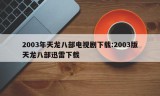 2003年天龙八部电视剧下载:2003版天龙八部迅雷下载