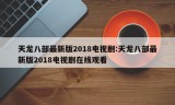 天龙八部最新版2018电视剧:天龙八部最新版2018电视剧在线观看