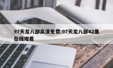 97天龙八部高清免费:97天龙八部42集在线观看