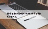 传奇手游sf发布网860fu:传奇手游sf发布网站