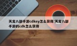 天龙八部手游cdkey怎么获得:天龙八部手游的cdk怎么获得