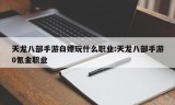 天龙八部手游白嫖玩什么职业:天龙八部手游0氪金职业