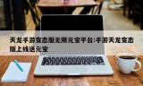 天龙手游变态服无限元宝平台:手游天龙变态版上线送元宝