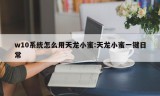 w10系统怎么用天龙小蜜:天龙小蜜一键日常