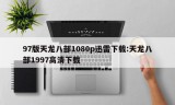 97版天龙八部1080p迅雷下载:天龙八部1997高清下载