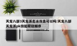 天龙八部3天龙派走冰攻击可以吗:天龙八部天龙派pk技能释放顺序