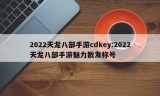 2022天龙八部手游cdkey:2022天龙八部手游魅力散发称号