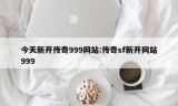 今天新开传奇999网站:传奇sf新开网站999