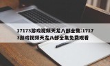 17173游戏视频天龙八部全集:17173游戏视频天龙八部全集免费观看