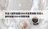 天龙八部怀旧版2888卡免费领取:天龙八部怀旧版2888卡领取攻略