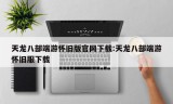 天龙八部端游怀旧版官网下载:天龙八部端游怀旧服下载